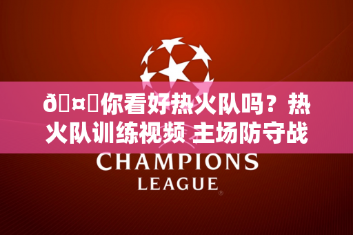 🤔你看好热火队吗？热火队训练视频 主场防守战明天打响！