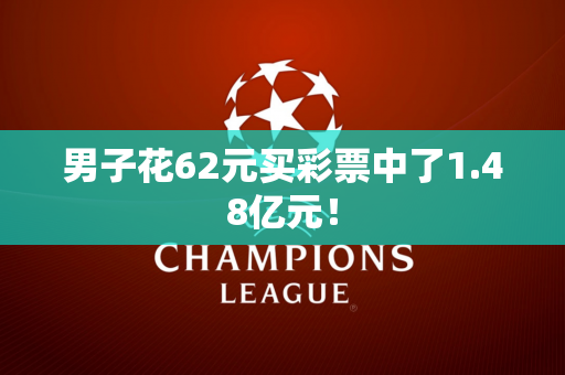 男子花62元买彩票中了1.48亿元！